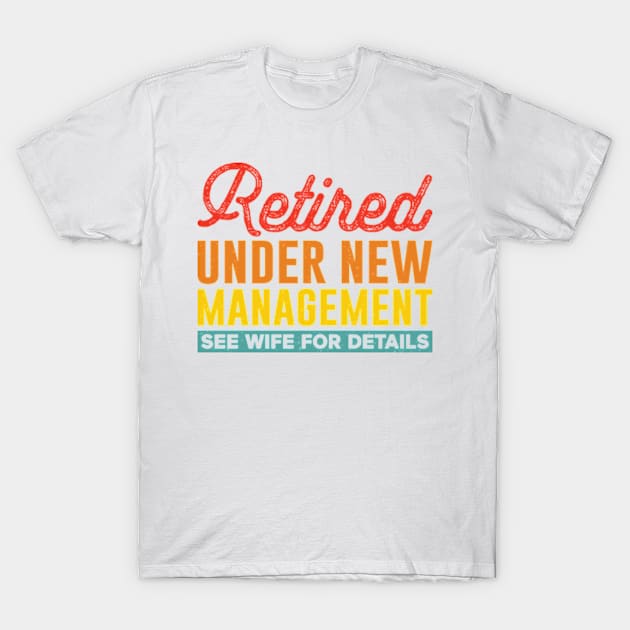 retired under new management see wife for details T-Shirt by justin moore